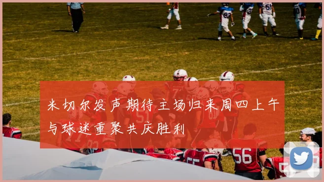 米切尔发声期待主场归来周四上午与球迷重聚共庆胜利